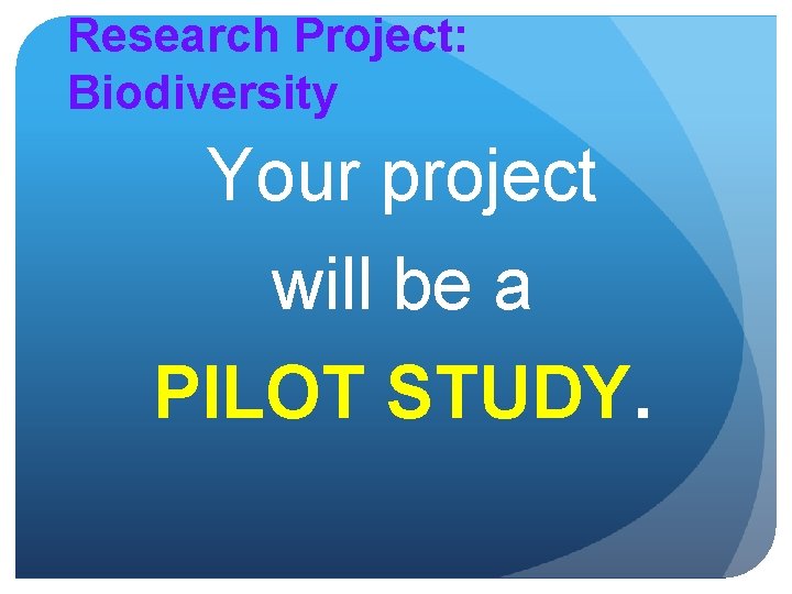 Research Project: Biodiversity Your project will be a PILOT STUDY. 