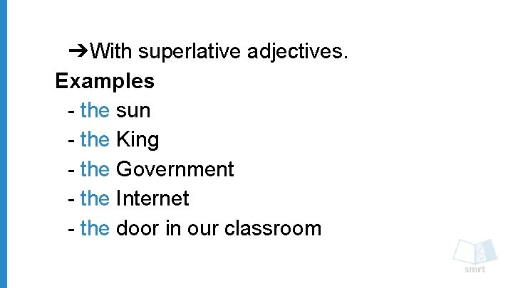 ➔With superlative adjectives. Examples - the sun - the King - the Government -