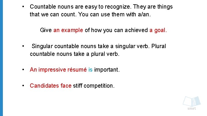  • Countable nouns are easy to recognize. They are things that we can
