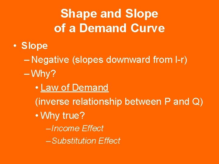 Shape and Slope of a Demand Curve • Slope – Negative (slopes downward from