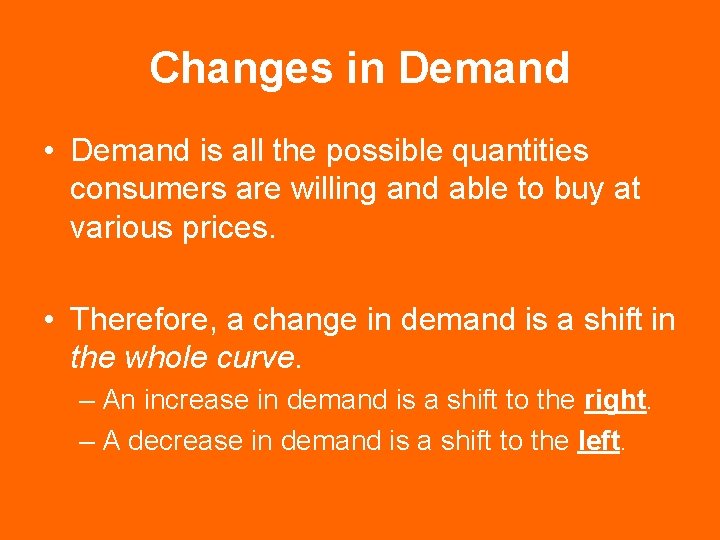 Changes in Demand • Demand is all the possible quantities consumers are willing and