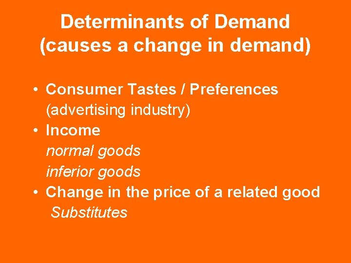 Determinants of Demand (causes a change in demand) • Consumer Tastes / Preferences (advertising