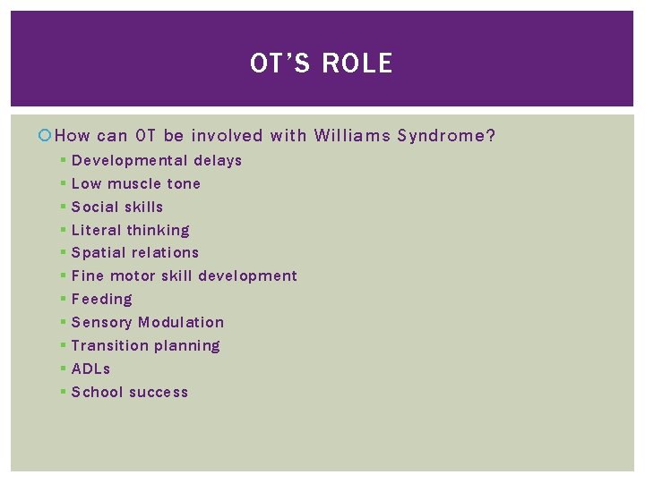 OT’S ROLE How can OT be involved with Williams Syndrome? § § § Developmental OT’S ROLE How can OT be involved with Williams Syndrome? § § § Developmental