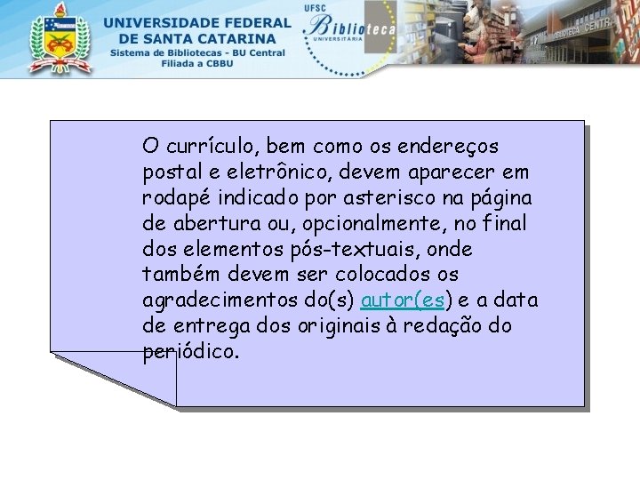 O currículo, bem como os endereços postal e eletrônico, devem aparecer em rodapé indicado