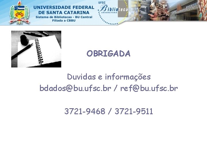 OBRIGADA Duvidas e informações bdados@bu. ufsc. br / ref@bu. ufsc. br 3721 -9468 /