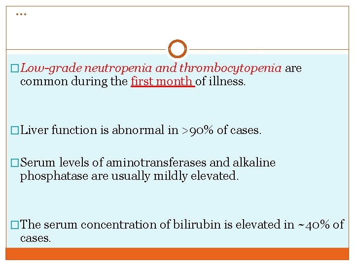 … �Low-grade neutropenia and thrombocytopenia are common during the first month of illness. �Liver