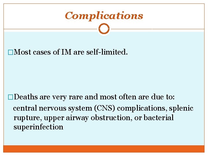 Complications �Most cases of IM are self-limited. �Deaths are very rare and most often
