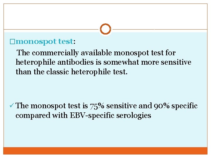 �monospot test: The commercially available monospot test for heterophile antibodies is somewhat more sensitive