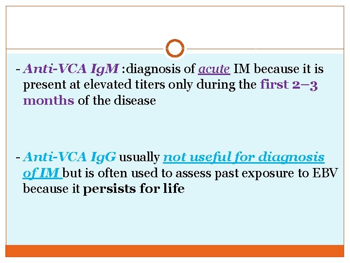 - Anti-VCA Ig. M : diagnosis of acute IM because it is present at