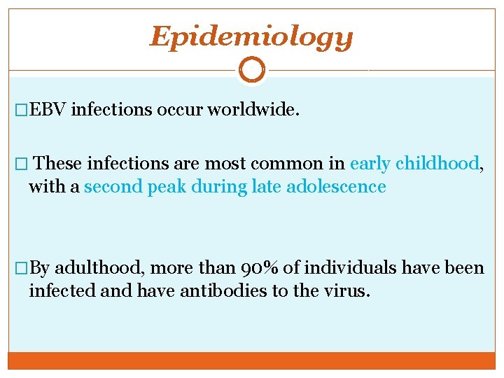 Epidemiology �EBV infections occur worldwide. � These infections are most common in early childhood,