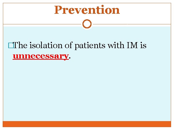 Prevention �The isolation of patients with IM is unnecessary. 