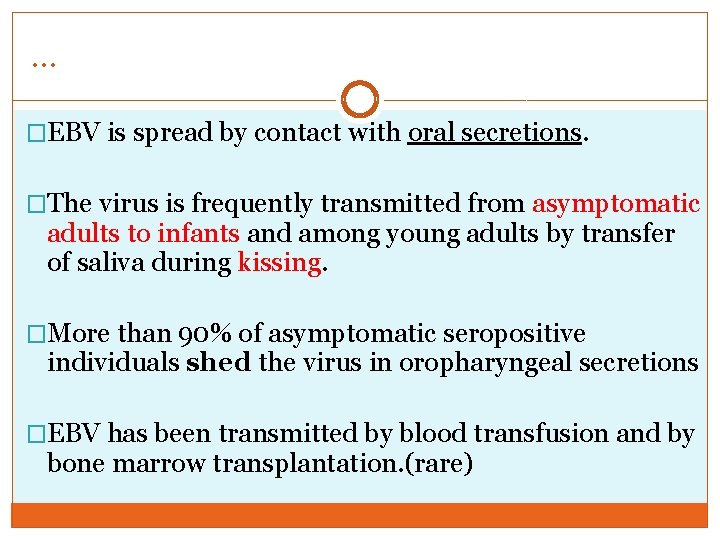 … �EBV is spread by contact with oral secretions. �The virus is frequently transmitted