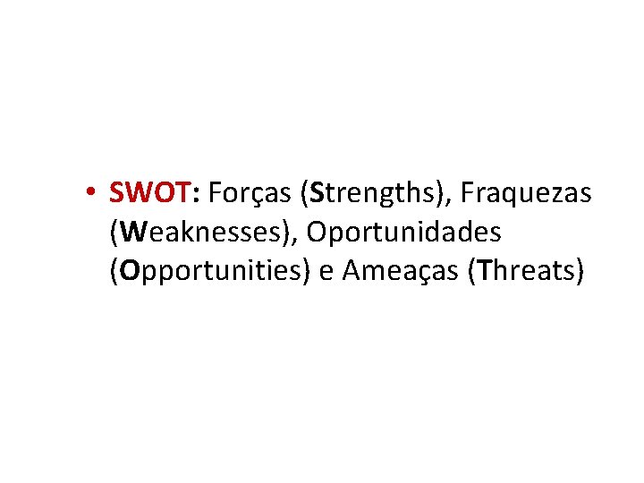  • SWOT: Forças (Strengths), Fraquezas (Weaknesses), Oportunidades (Opportunities) e Ameaças (Threats) 