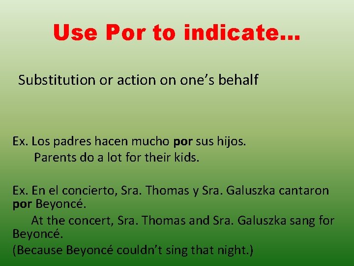 Use Por to indicate… Substitution or action on one’s behalf Ex. Los padres hacen Use Por to indicate… Substitution or action on one’s behalf Ex. Los padres hacen