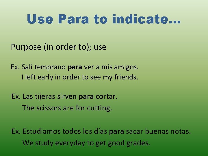 Use Para to indicate… Purpose (in order to); use Ex. Salí temprano para ver Use Para to indicate… Purpose (in order to); use Ex. Salí temprano para ver