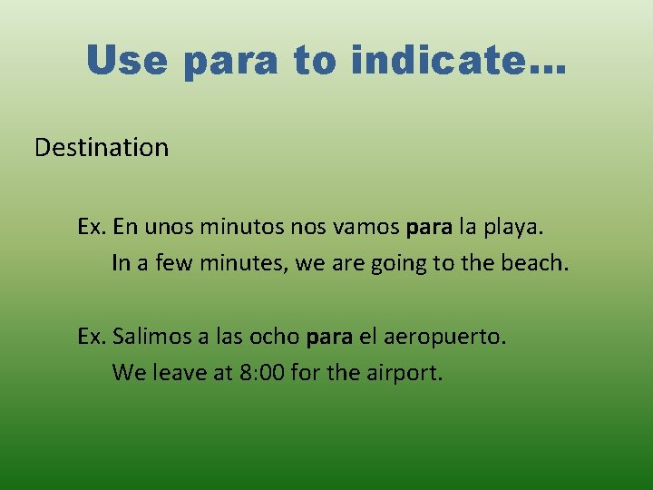 Use para to indicate… Destination Ex. En unos minutos nos vamos para la playa. Use para to indicate… Destination Ex. En unos minutos nos vamos para la playa.