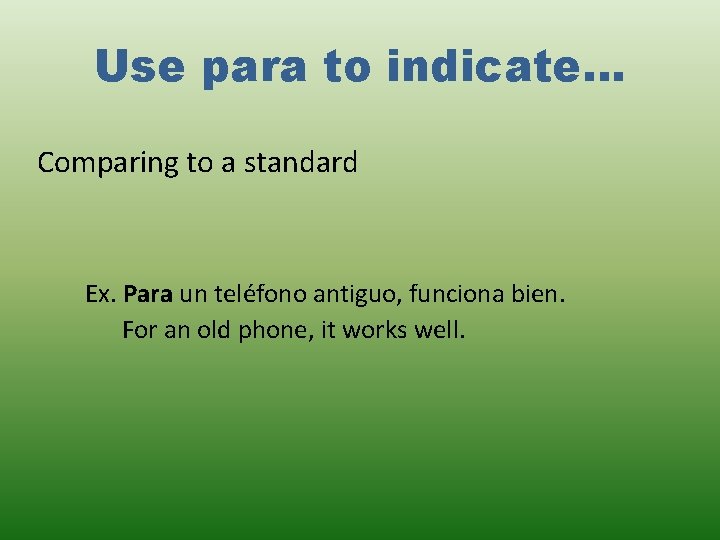 Use para to indicate… Comparing to a standard Ex. Para un teléfono antiguo, funciona Use para to indicate… Comparing to a standard Ex. Para un teléfono antiguo, funciona