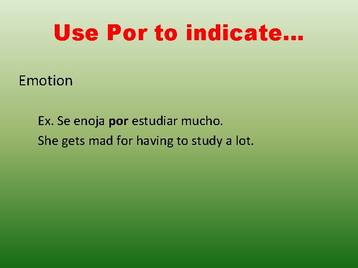 Use Por to indicate… Emotion Ex. Se enoja por estudiar mucho. She gets mad Use Por to indicate… Emotion Ex. Se enoja por estudiar mucho. She gets mad