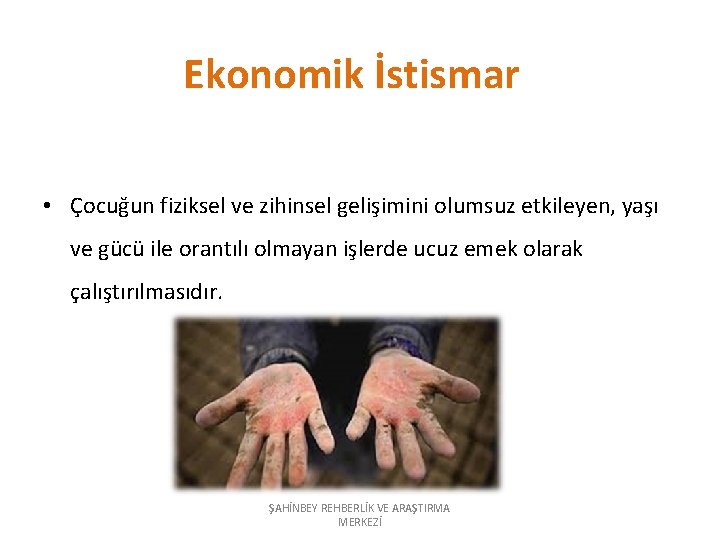 Ekonomik İstismar • Çocuğun fiziksel ve zihinsel gelişimini olumsuz etkileyen, yaşı ve gücü ile