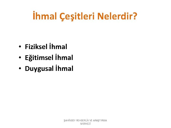 İhmal Çeşitleri Nelerdir? • Fiziksel İhmal • Eğitimsel İhmal • Duygusal İhmal ŞAHİNBEY REHBERLİK