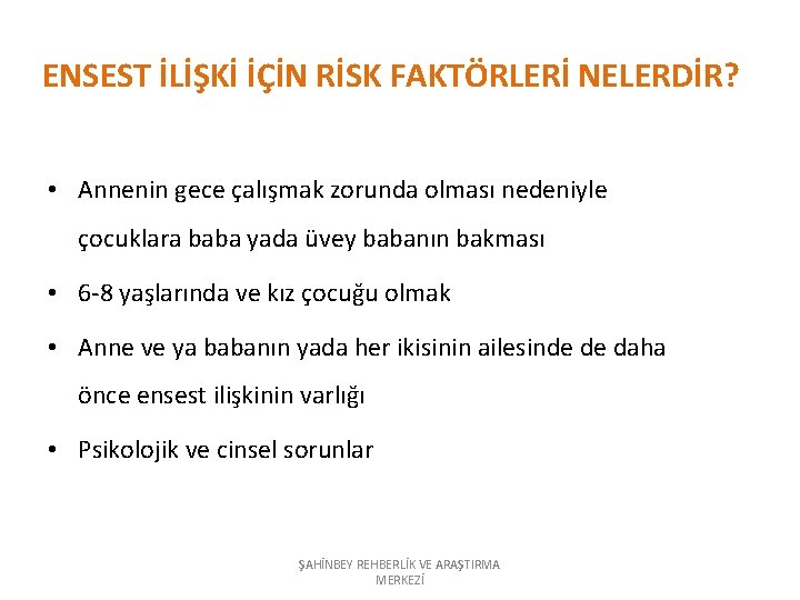 ENSEST İLİŞKİ İÇİN RİSK FAKTÖRLERİ NELERDİR? • Annenin gece çalışmak zorunda olması nedeniyle çocuklara