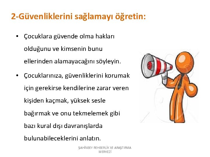 2 -Güvenliklerini sağlamayı öğretin: • Çocuklara güvende olma hakları olduğunu ve kimsenin bunu ellerinden