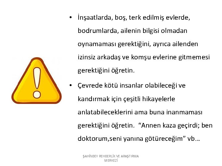  • İnşaatlarda, boş, terk edilmiş evlerde, bodrumlarda, ailenin bilgisi olmadan oynamaması gerektiğini, ayrıca