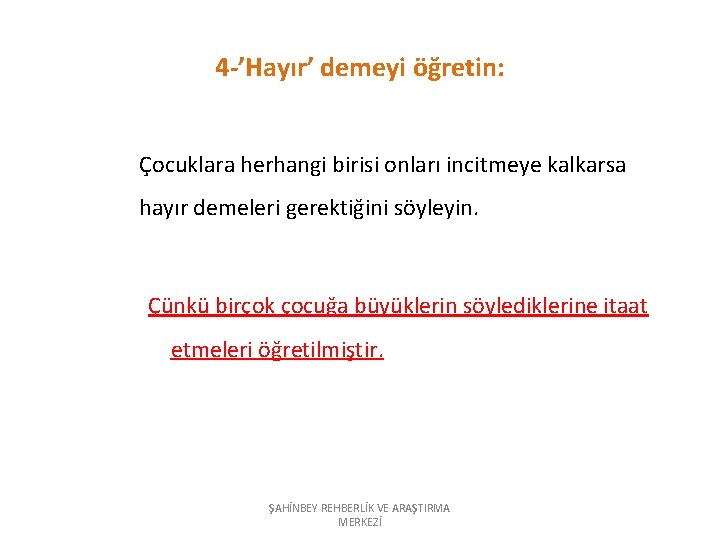 4 -’Hayır’ demeyi öğretin: Çocuklara herhangi birisi onları incitmeye kalkarsa hayır demeleri gerektiğini söyleyin.