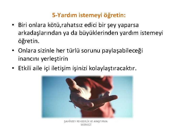 5 -Yardım istemeyi öğretin: • Biri onlara kötü, rahatsız edici bir şey yaparsa arkadaşlarından