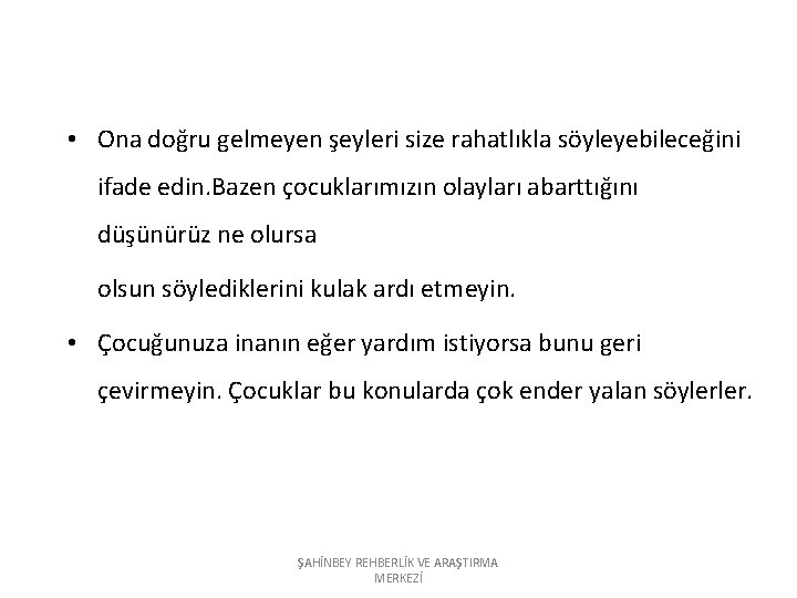  • Ona doğru gelmeyen şeyleri size rahatlıkla söyleyebileceğini ifade edin. Bazen çocuklarımızın olayları