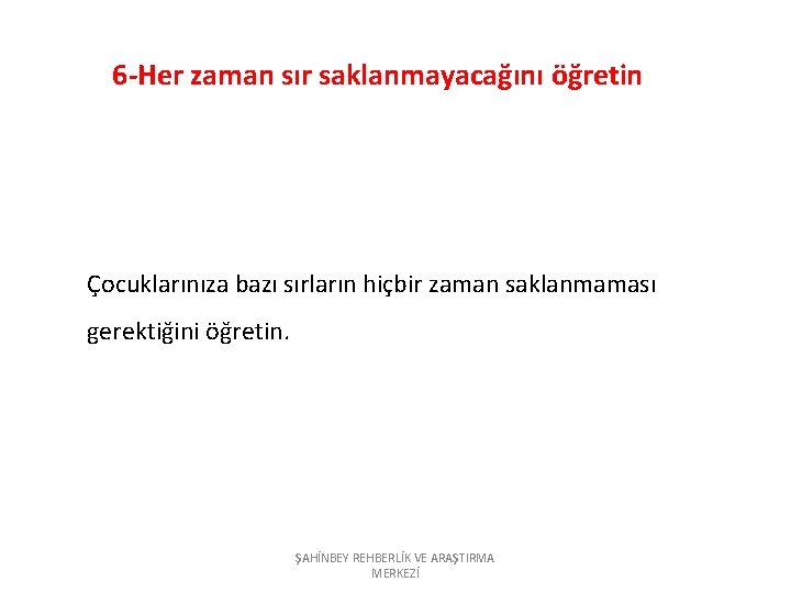 6 -Her zaman sır saklanmayacağını öğretin Çocuklarınıza bazı sırların hiçbir zaman saklanmaması gerektiğini öğretin.