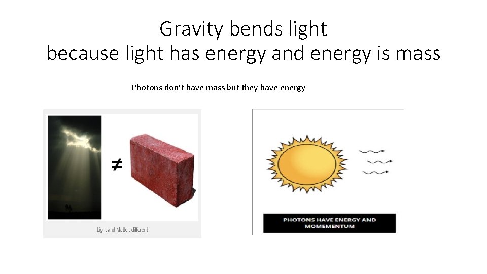 Gravity bends light because light has energy and energy is mass Photons don’t have Gravity bends light because light has energy and energy is mass Photons don’t have