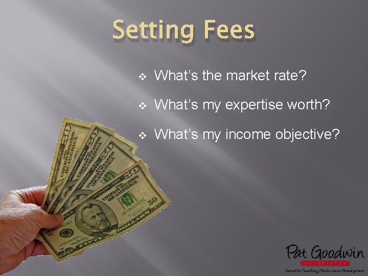 Setting Fees v What’s the market rate? v What’s my expertise worth? v What’s