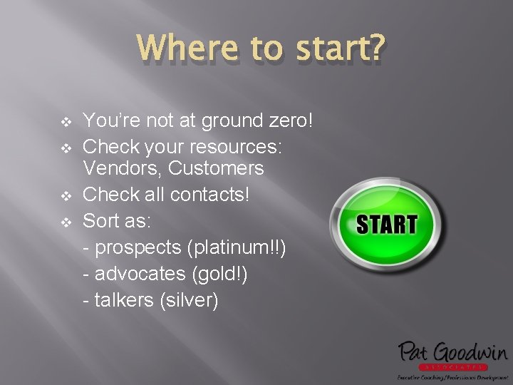 Where to start? v v You’re not at ground zero! Check your resources: Vendors,