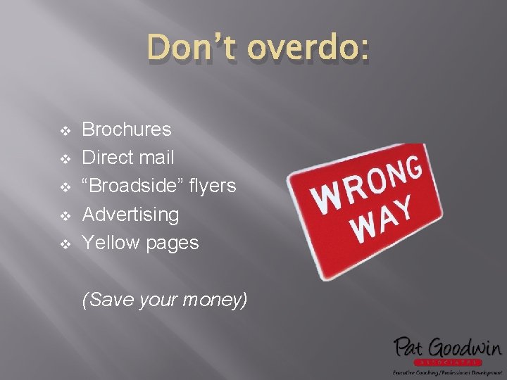 Don’t overdo: v v v Brochures Direct mail “Broadside” flyers Advertising Yellow pages (Save