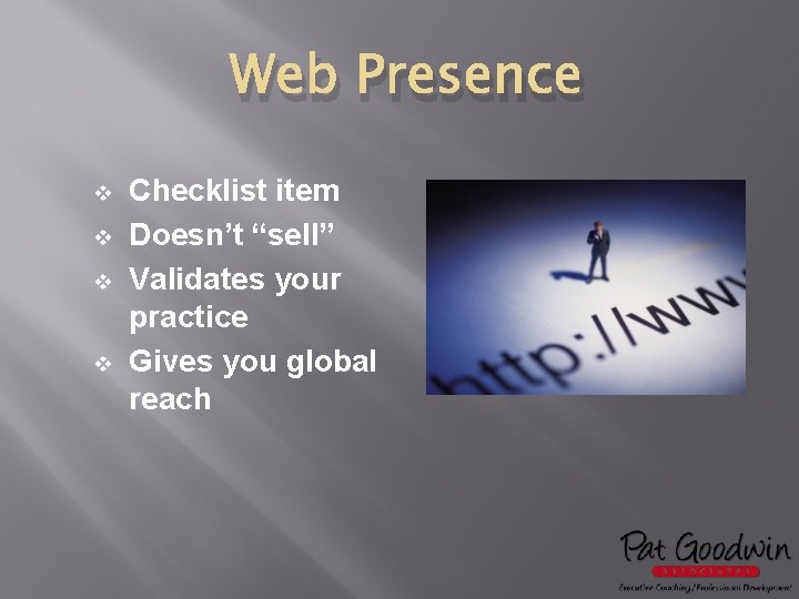 Web Presence v v Checklist item Doesn’t “sell” Validates your practice Gives you global