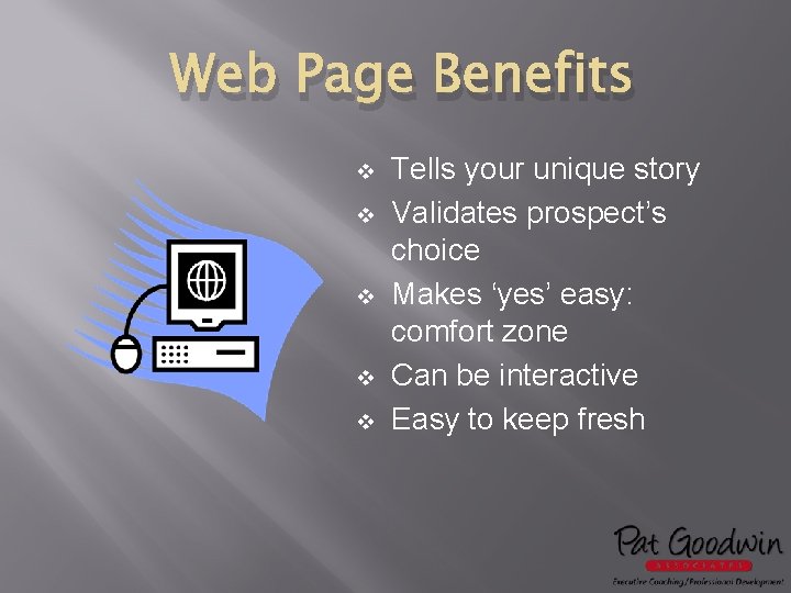 Web Page Benefits v v v Tells your unique story Validates prospect’s choice Makes