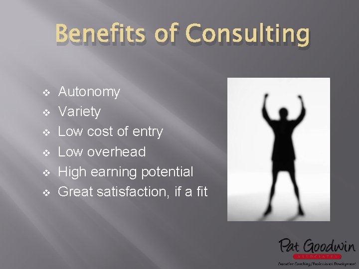 Benefits of Consulting v v v Autonomy Variety Low cost of entry Low overhead