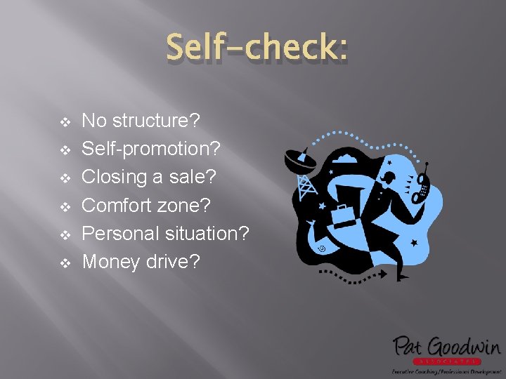 Self-check: v v v No structure? Self-promotion? Closing a sale? Comfort zone? Personal situation?