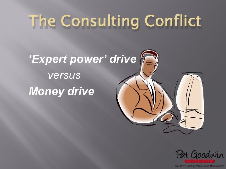The Consulting Conflict ‘Expert power’ drive versus Money drive 
