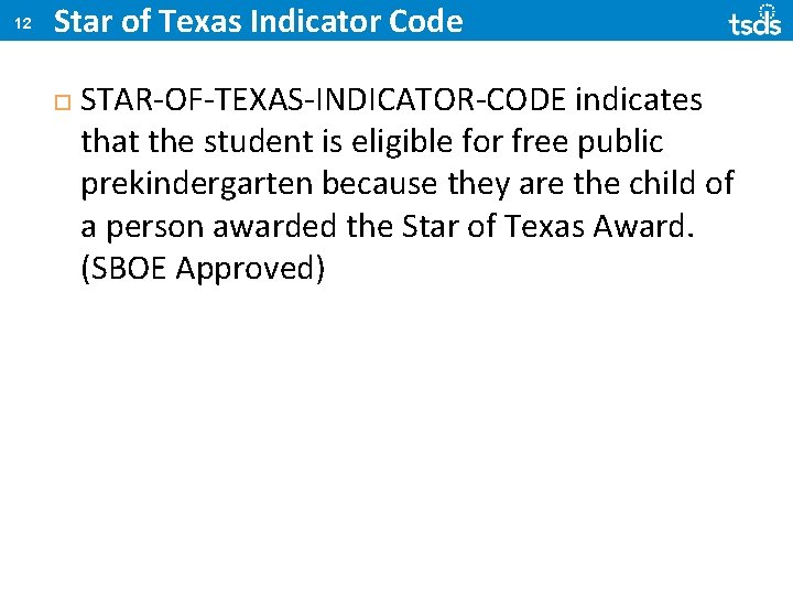 12 Star of Texas Indicator Code STAR-OF-TEXAS-INDICATOR-CODE indicates that the student is eligible for