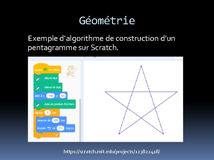 Géométrie Exemple d’algorithme de construction d’un pentagramme sur Scratch. https: //scratch. mit. edu/projects/123822418/ 