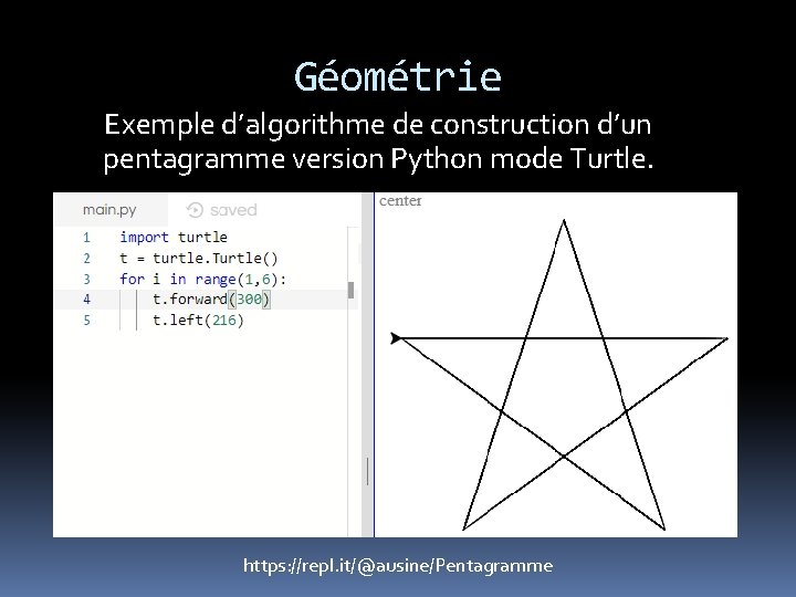 Géométrie Exemple d’algorithme de construction d’un pentagramme version Python mode Turtle. https: //repl. it/@ausine/Pentagramme