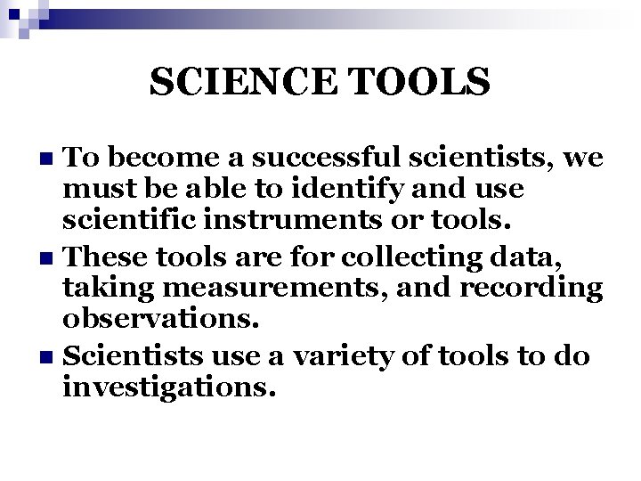 SCIENCE TOOLS To become a successful scientists, we must be able to identify and