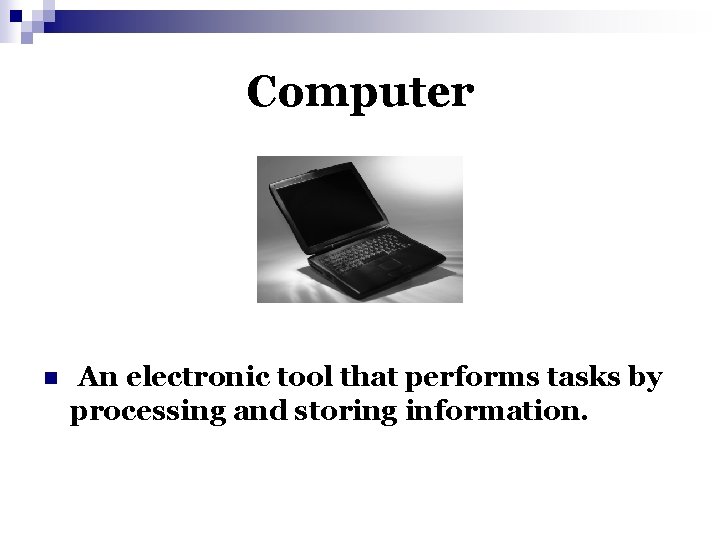 Computer n An electronic tool that performs tasks by processing and storing information. 