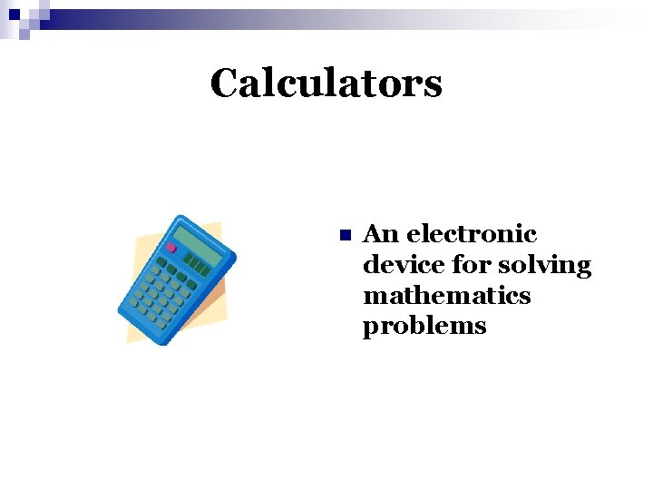 Calculators n An electronic device for solving mathematics problems 