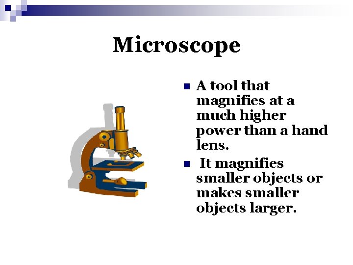 Microscope n n A tool that magnifies at a much higher power than a