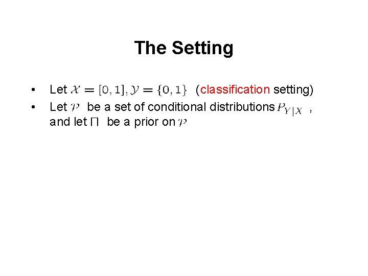 The Setting • • Let (classification setting) Let be a set of conditional distributions