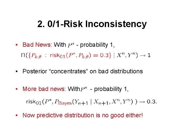 2. 0/1 -Risk Inconsistency • Bad News: With - probability 1, • Posterior “concentrates”