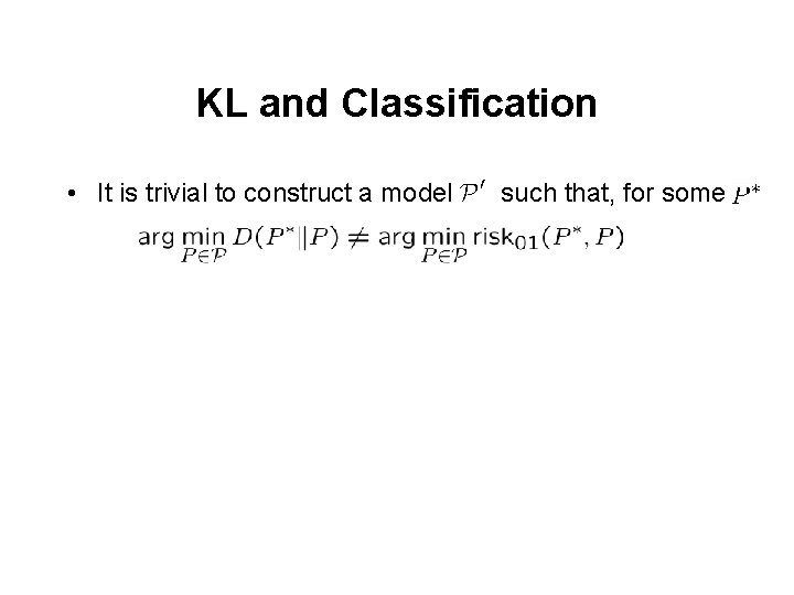 KL and Classification • It is trivial to construct a model such that, for